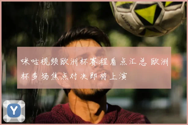 咪咕视频欧洲杯赛程看点汇总 欧洲杯多场焦点对决即将上演