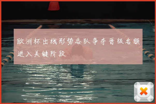 欧洲杯出线形势各队争夺晋级名额进入关键阶段